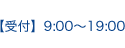 【受付】9:00〜19:00